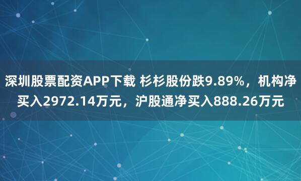深圳股票配资APP下载 杉杉股份跌9.89%，机构净买入2972.14万元，沪股通净买入888.26万元